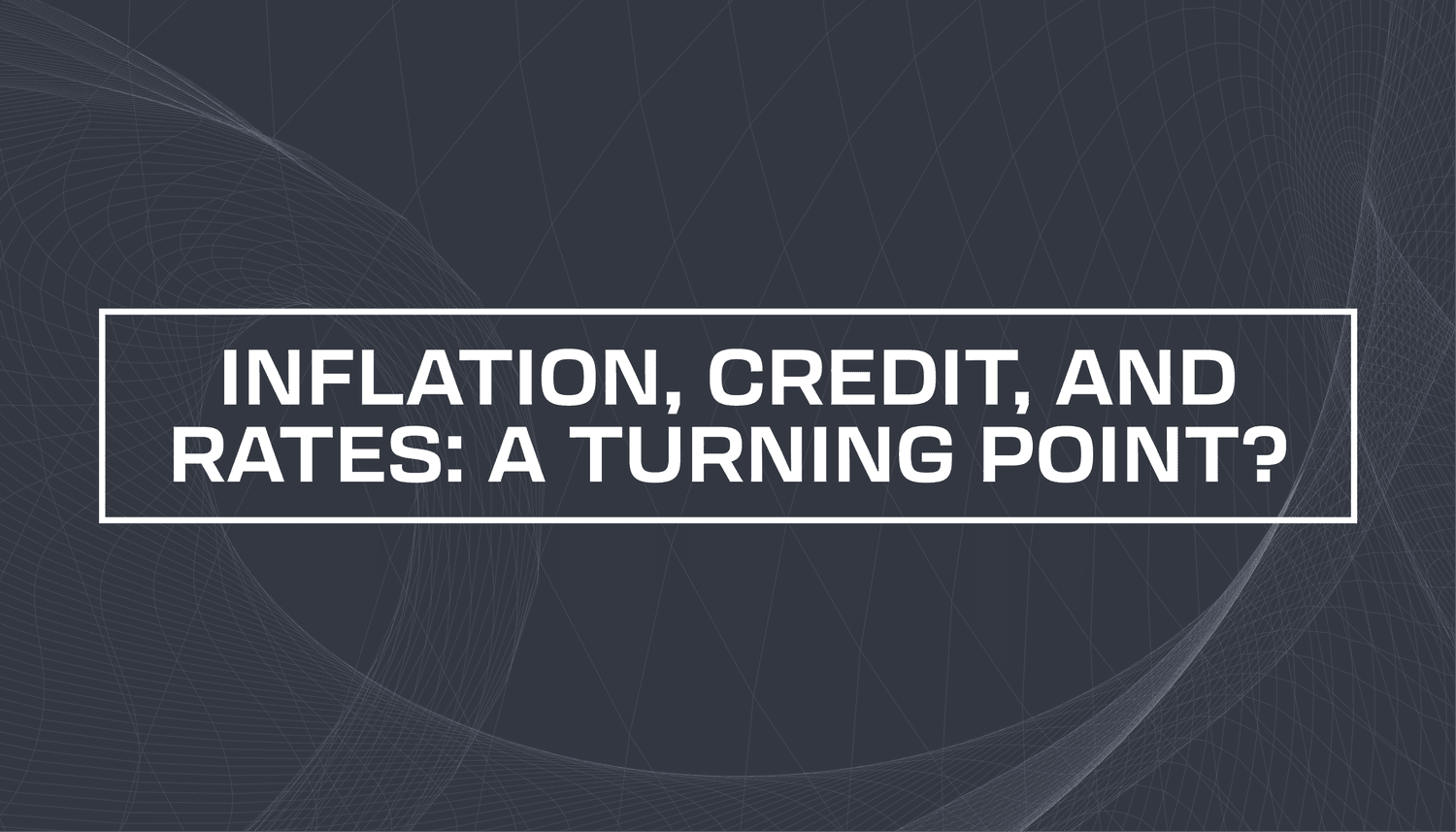 Inflation, Credit, and Rates A Turning Point